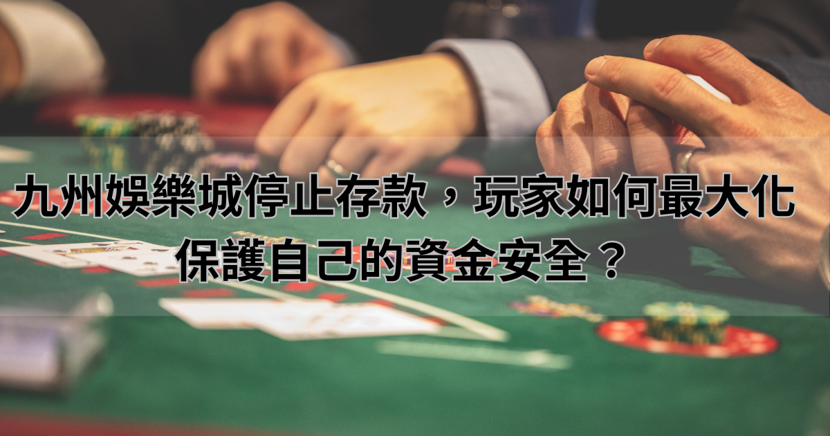 九州娛樂城停止存款，玩家如何最大化保護自己的資金安全？