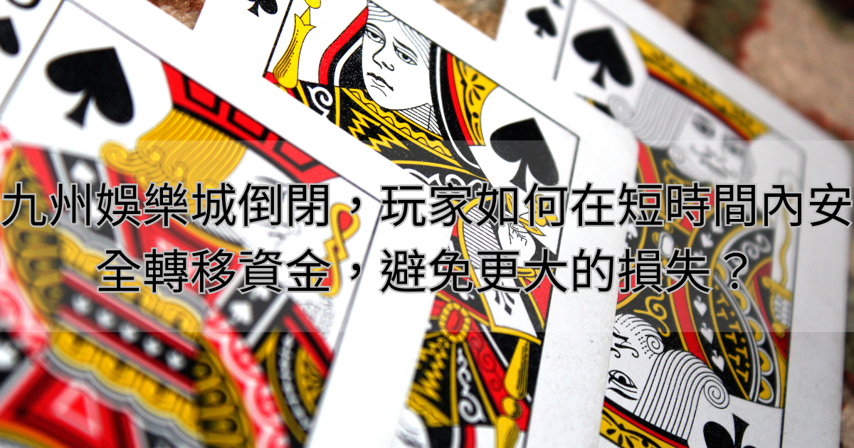 九州娛樂城倒閉，玩家如何在短時間內安全轉移資金，避免更大的損失？